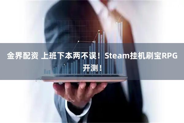 金界配资 上班下本两不误！Steam挂机刷宝RPG开测！