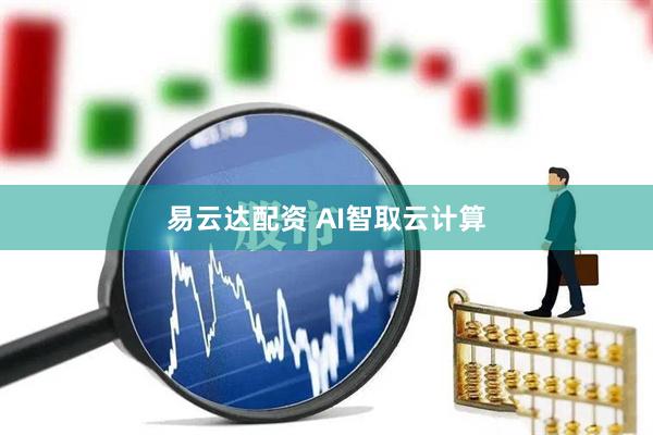 易云达配资 AI智取云计算