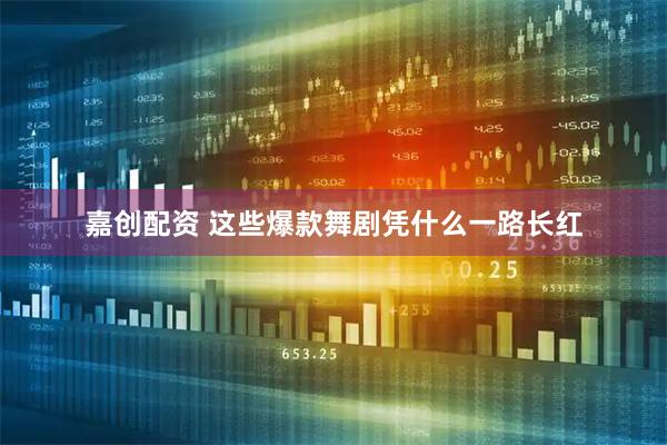 嘉创配资 这些爆款舞剧凭什么一路长红