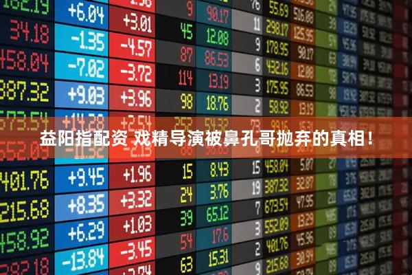 益阳指配资 戏精导演被鼻孔哥抛弃的真相！